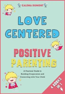 Love Centered Positive Parenting [4 in 1] - Calema Dumont