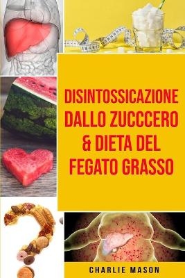 Disintossicazione dallo zucccero & Dieta Del Fegato Grasso - Charlie Mason