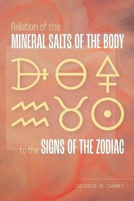 Relation of the Mineral Salts of the Body to the Signs of the Zodiac - George W Carey