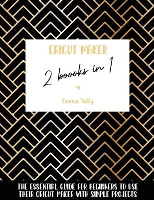 Cricut Maker 2 Books In 1 - SIENNA TALLY