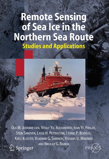 Remote Sensing of Sea Ice in the Northern Sea Route - Ola M. Johannessen, Vitali Alexandrov, Ivan Ye. Frolov, Stein Sandven, Lasse H. Pettersson, Leonid P. Bobylev, Kjell Kloster, Vladimir G. Smirnov, Yevgeny U. Mironov, Nikolay G. Babich