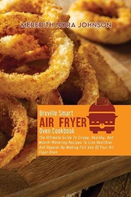 Breville Smart Air Fryer Oven Cookbook - Meredith Nora Johnson