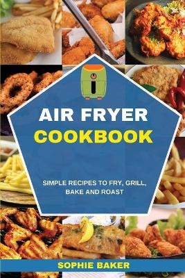 Air Fryer Cookbook - Sophie Baker