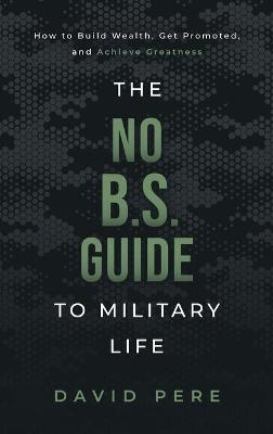 The No B.S. Guide to Military Life - David Pere