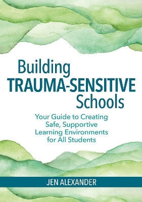 Building Trauma-Sensitive Schools - Jen Alexander