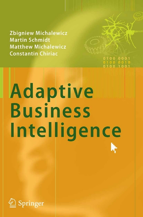 Adaptive Business Intelligence - Zbigniew Michalewicz, Martin Schmidt, Matthew Michalewicz, Constantin Chiriac