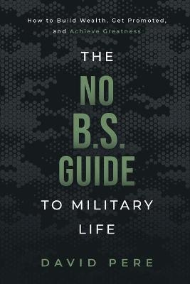 The No B.S. Guide to Military Life - David Pere