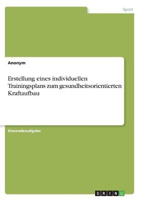 Erstellung eines individuellen Trainingsplans zum gesundheitsorientierten Kraftaufbau -  Anonym