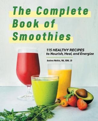 The Complete Book of Smoothies - Andrea Mathis MA LD  RDN