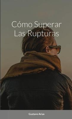 Cómo Superar Las Rupturas - Gustavo Arias