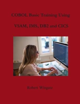 COBOL Basic Training Using VSAM, IMS, DB2 and CICS - Robert Wingate