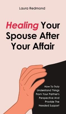 Healing Your Spouse After Your Affair - Laura Redmond