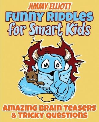 Funny Riddles for Smart Kids - Funny Riddles, Amazing Brain Teasers and Tricky Questions - Jimmy Elliott