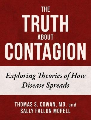 The Truth About Contagion - Thomas S. Cowan, Sally Fallon Morell