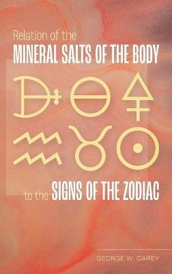 Relation of the Mineral Salts of the Body to the Signs of the Zodiac - George W Carey