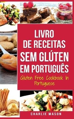 Livro de Receitas Sem Glúten Em português/ Gluten Free Cookbook In Portuguese - Charlie Mason