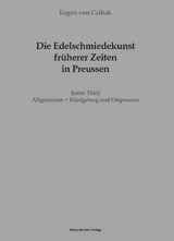 Die Edelschmiedekunst früherer Zeiten in Preußen, Erster Theil - Eugen Von Czihak