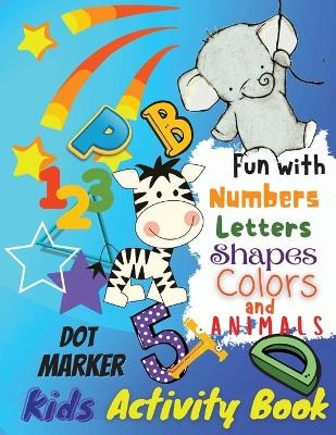 Fun with Numbers, Letters, Colors and Animals Dot Marker Activity Book For Kids - Keegan Thompson