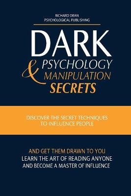 Dark Psychology and Manipulation Secrets - Richard Dean