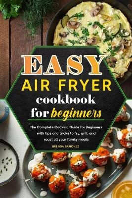 Easy Air Fryer Cookbook for Beginners - Brenda Sanchez