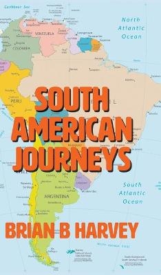 South American Journeys - Brian B Harvey