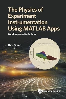 Physics Of Experiment Instrumentation Using Matlab Apps, The: With Companion Media Pack - Daniel Green