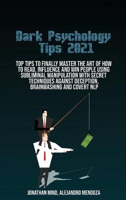 Dark Psychology Tips 2021 - Jonathan Mind, Alejandro Mendoza