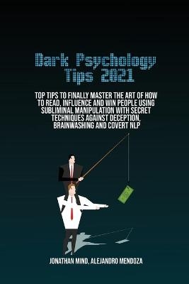 Dark Psychology Tips 2021 - Jonathan Mind, Alejandro Mendoza