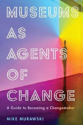 Museums as Agents of Change - Mike Murawski