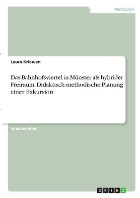 Das Bahnhofsviertel in Münster als hybrider Freiraum. Didaktisch-methodische Planung einer Exkursion - Laura Kriewen