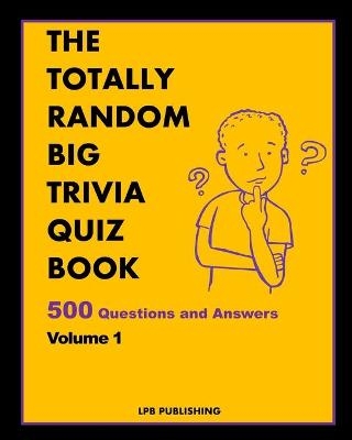 The Totally Random Big Trivia Quiz Book - Lpb Publishing