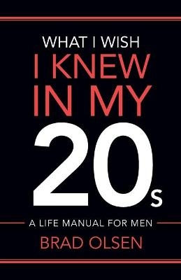 What I Wish I Knew In My 20s - Brad Olsen