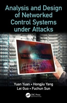 Analysis and Design of Networked Control Systems under Attacks - Yuan Yuan, Hongjiu Yang, Lei Guo, Fuchun Sun