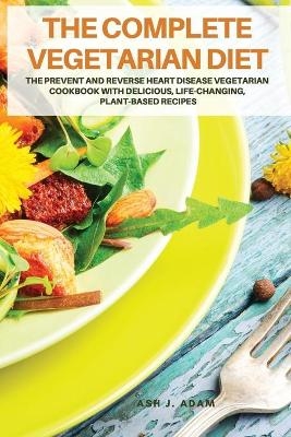 THE COMPLETE VEGETARIAN Diet - Ash J Adam