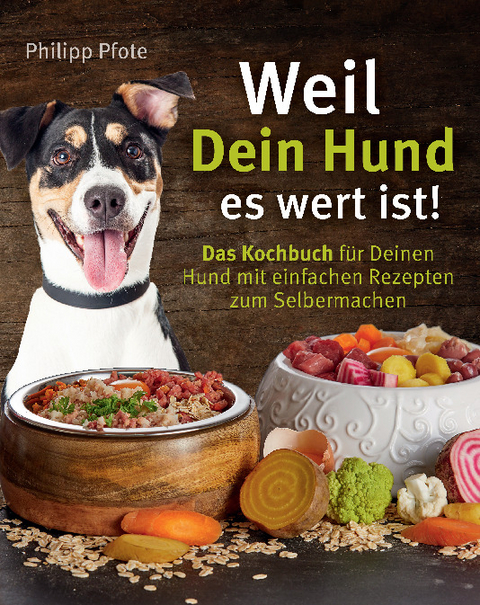 Weil Dein Hund es wert ist! Das Kochbuch für Deinen Hund mit einfachen Rezepten zum Selbermachen - Philipp Pfote