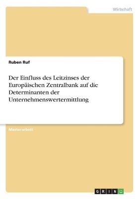 Der Einfluss des Leitzinses der EuropÃ¤ischen Zentralbank auf die Determinanten der Unternehmenswertermittlung - Ruben Ruf