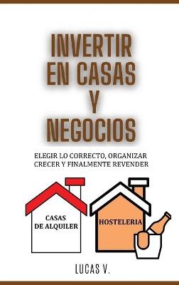 INVERTIR EN CASAS Y NEGOCIOS para expertos HOUSE AND BUSINESS INVESTING FOR EXPERTS (SPANISH VERSION) - Lucas V