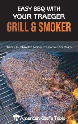 Easy BBQ with Your Traeger Grill and Smoker -  American Chef's Table