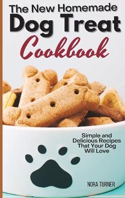 The New Homemade Dog Treat Cookbook - Nora Turner