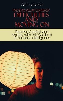 Facing Relationship Difficulties and Moving On - Alan Peace