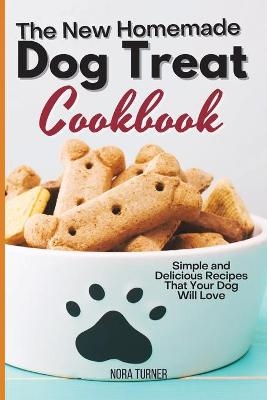 The New Homemade Dog Treat Cookbook - Nora Turner