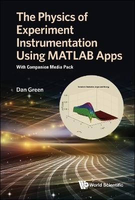 Physics Of Experiment Instrumentation Using Matlab Apps, The: With Companion Media Pack - Daniel Green