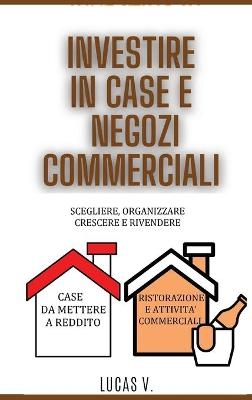 INVESTIRE IN CASE E NEGOZI COMMERCIALI per esperti. HOUSE AND BUSINESS INVESTING for experts. DOUBLE BOOK (ITALIAN VERSION) - Lucas V