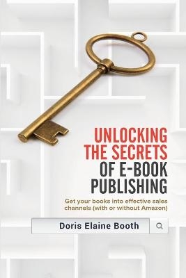 Unlocking the Secrets of E-Book Publishing - Doris Elaine Booth