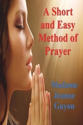 A Short and Easy Method of Prayer - Madame Jeanne Guyon