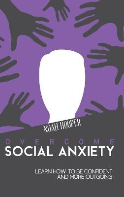 Overcome Social Anxiety - Noah Hooper