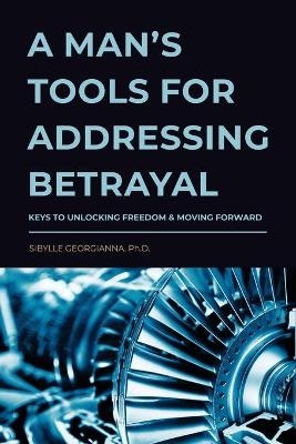 A Man's Tools for Addressing Betrayal - Sibylle Georgianna