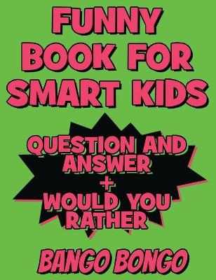 Funny Book for Smart Kids - Question and Answer + Would You Rather - OVER 120 ILLUSTRATED Funny Question and Answer - Bango Bongo