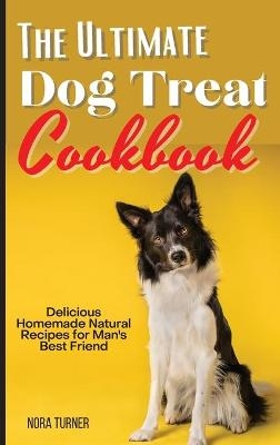 The Ultimate Dog Treat Cookbook - Nora Turner