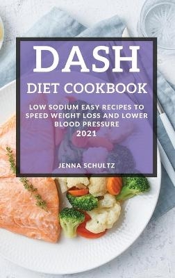 Dash Diet Cookbook 2021 - Jenna Schultz